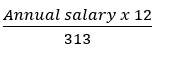 Annual salary multiplied by 12, divided by 313