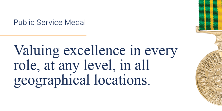 Public Service Medal, valuing excellence in every role, at any level, in all geographical locations.